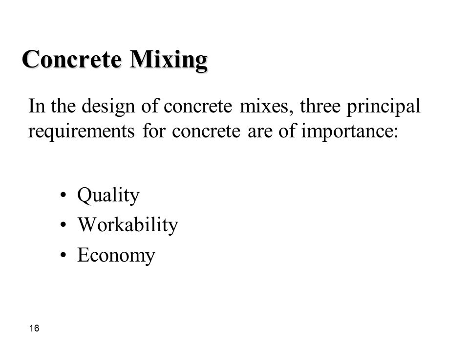 Concrete Mixing In the design of concrete mixes, three principal requirements for concrete are of importance: