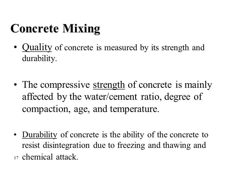 Concrete Mixing Quality of concrete is measured by its strength and durability.
