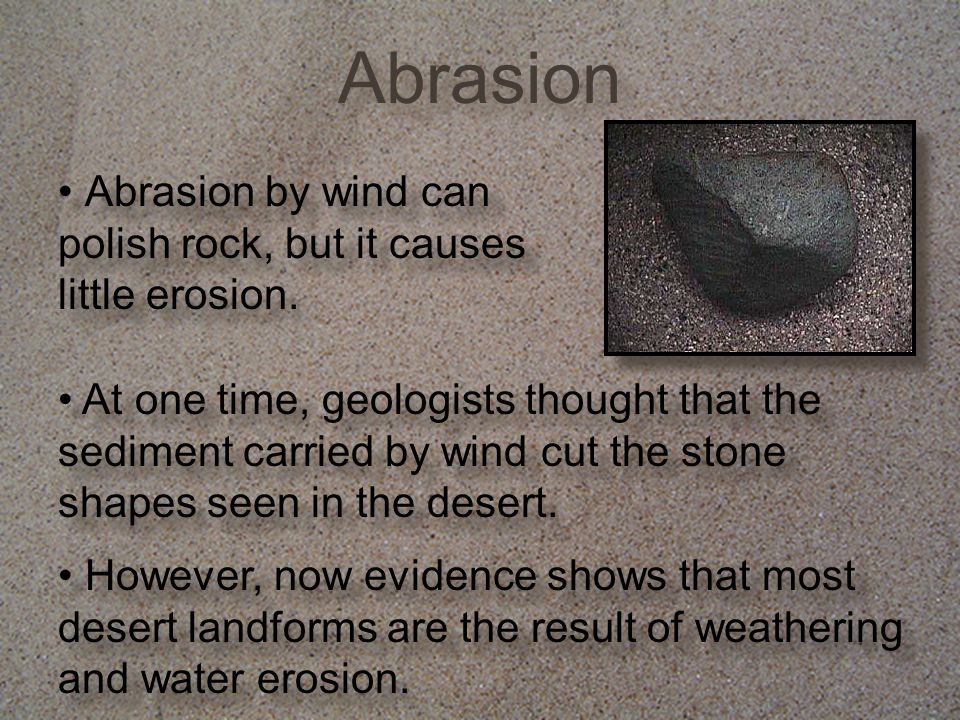 Abrasion by wind can polish rock, but it causes little erosion.