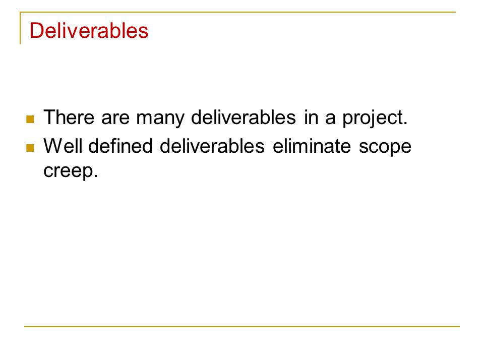 Deliverables There are many deliverables in a project.