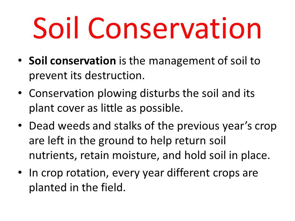 Soil Conservation Soil conservation is the management of soil to prevent its destruction.