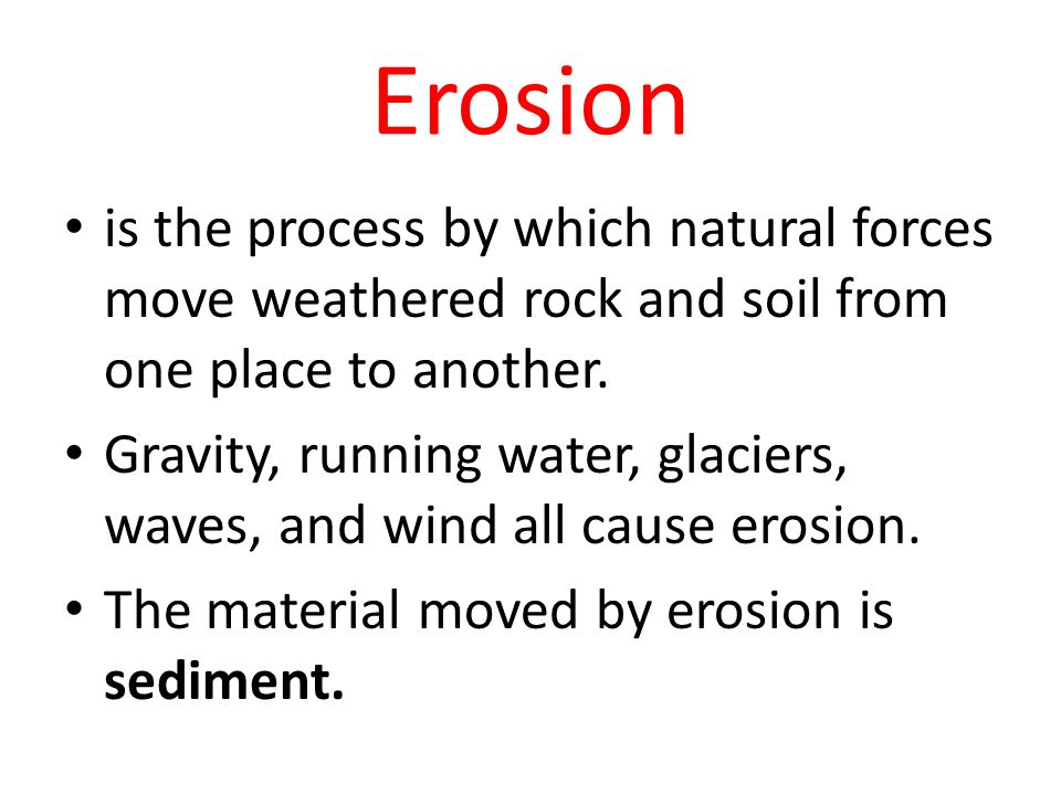 Erosion is the process by which natural forces move weathered rock and soil from one place to another.
