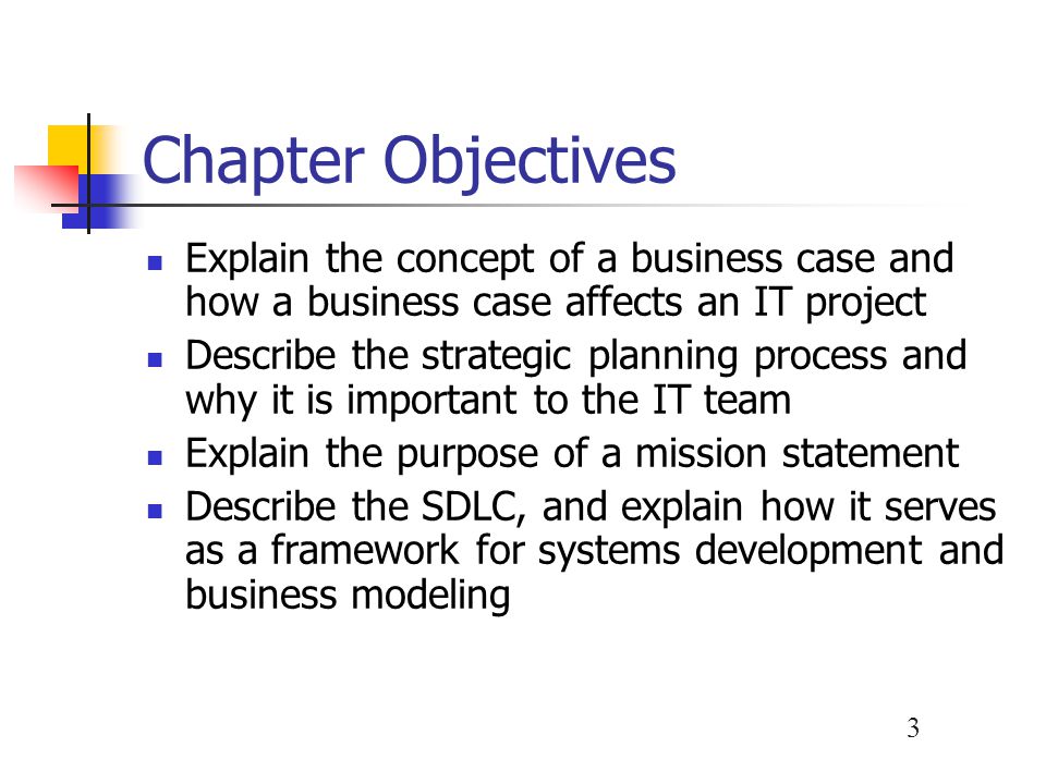 Chapter Objectives Explain the concept of a business case and how a business case affects an IT project.