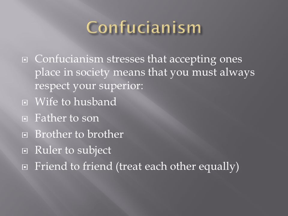 Confucianism Confucianism stresses that accepting ones place in society means that you must always respect your superior: