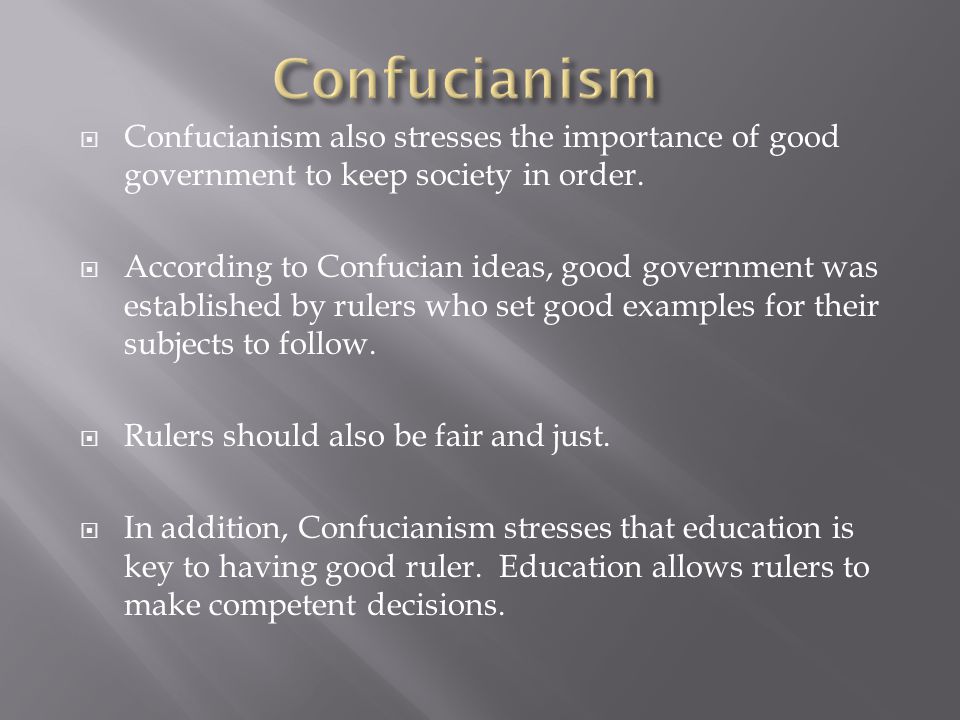 Confucianism Confucianism also stresses the importance of good government to keep society in order.