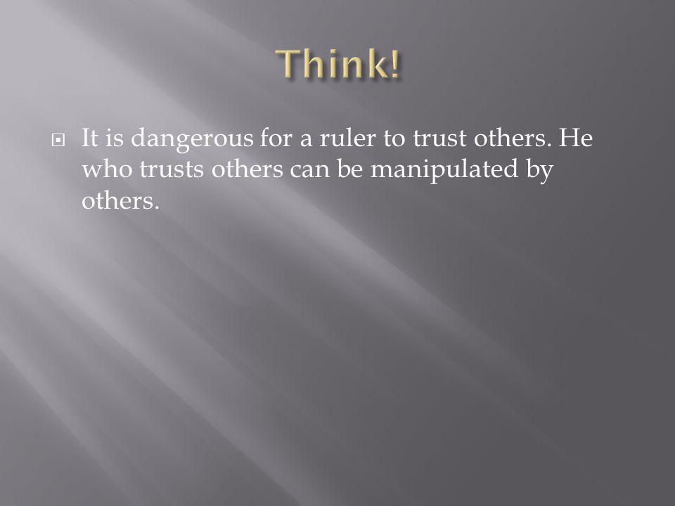 Think. It is dangerous for a ruler to trust others.