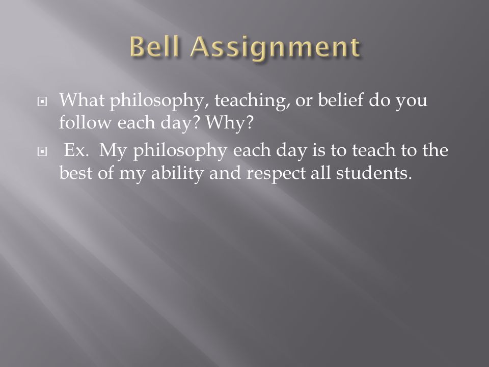 Bell Assignment What philosophy, teaching, or belief do you follow each day Why