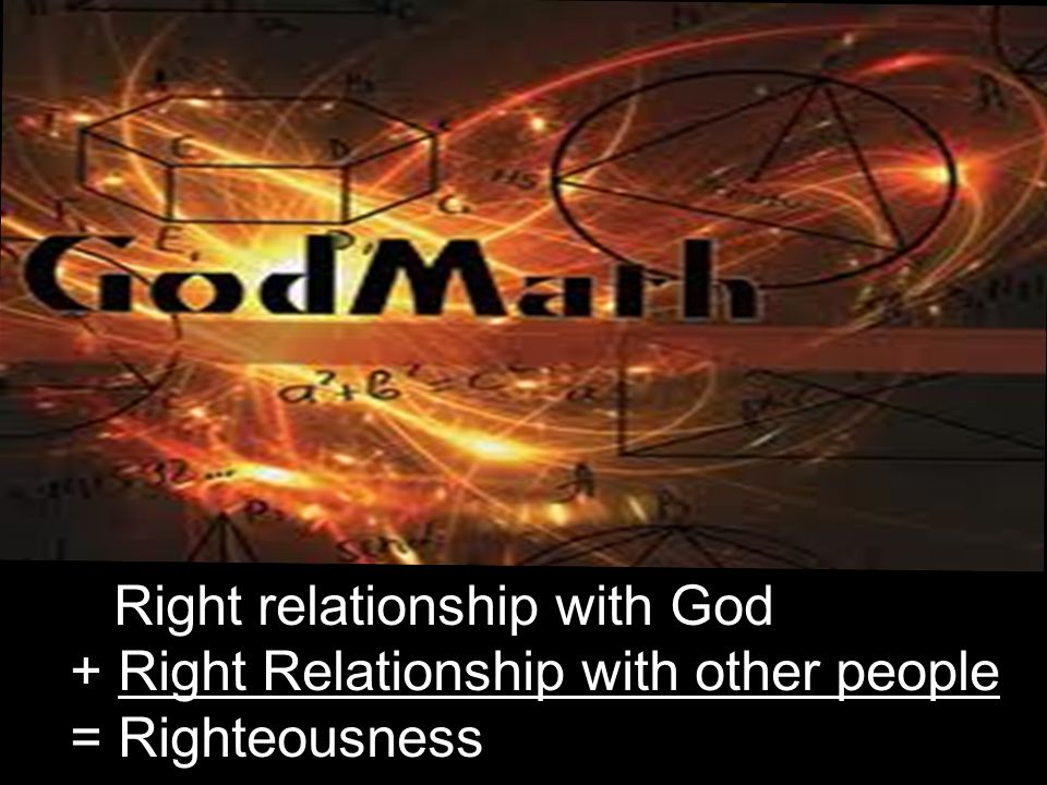 + Right Relationship with other people = Righteousness