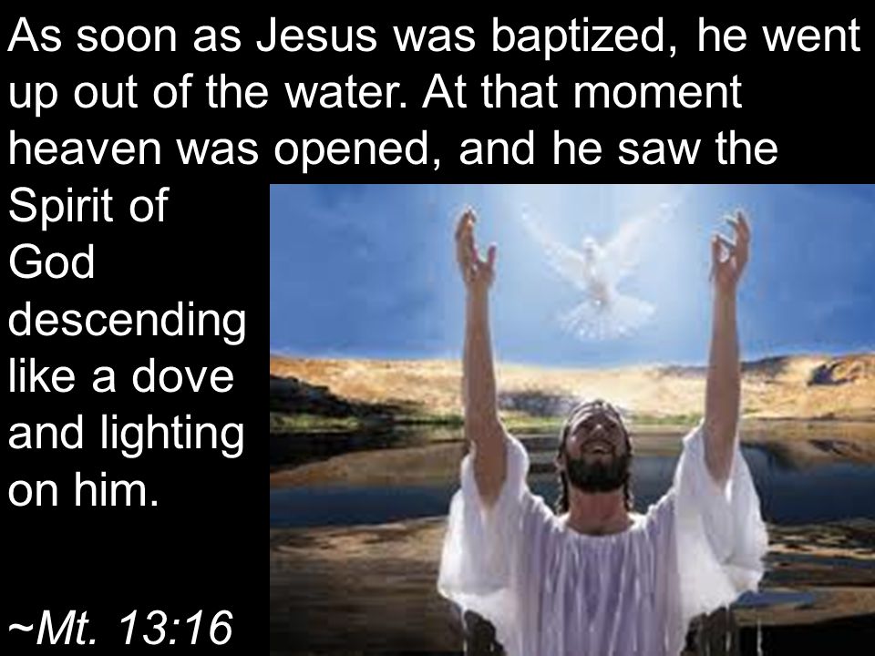 As soon as Jesus was baptized, he went up out of the water