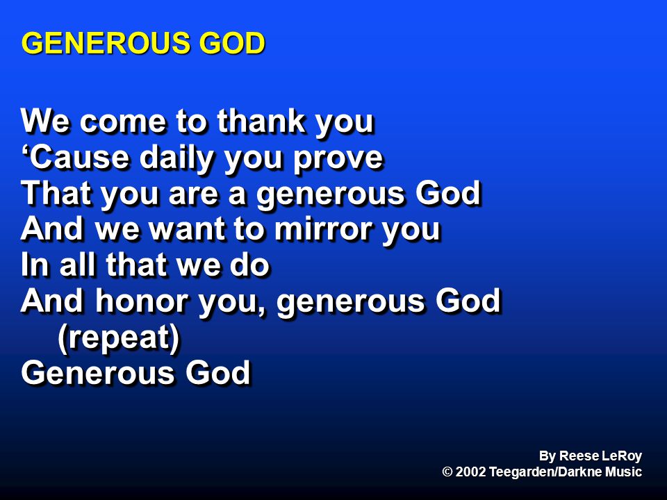 That you are a generous God And we want to mirror you
