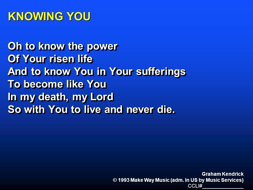 KNOWING YOU Oh to know the power Of Your risen life