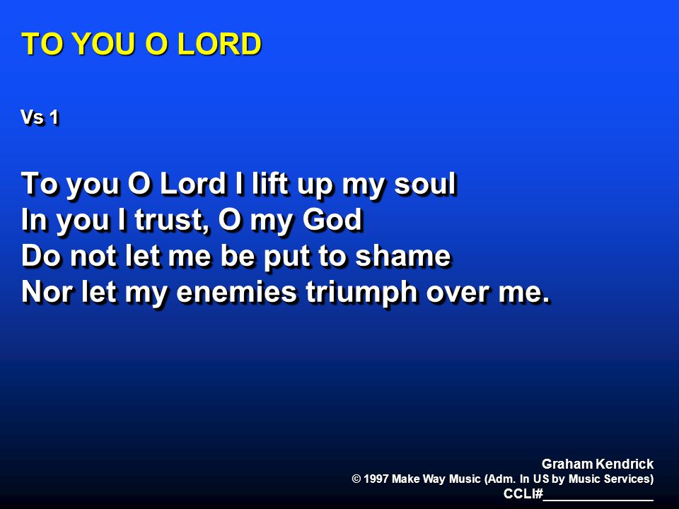 To you O Lord I lift up my soul In you I trust, O my God