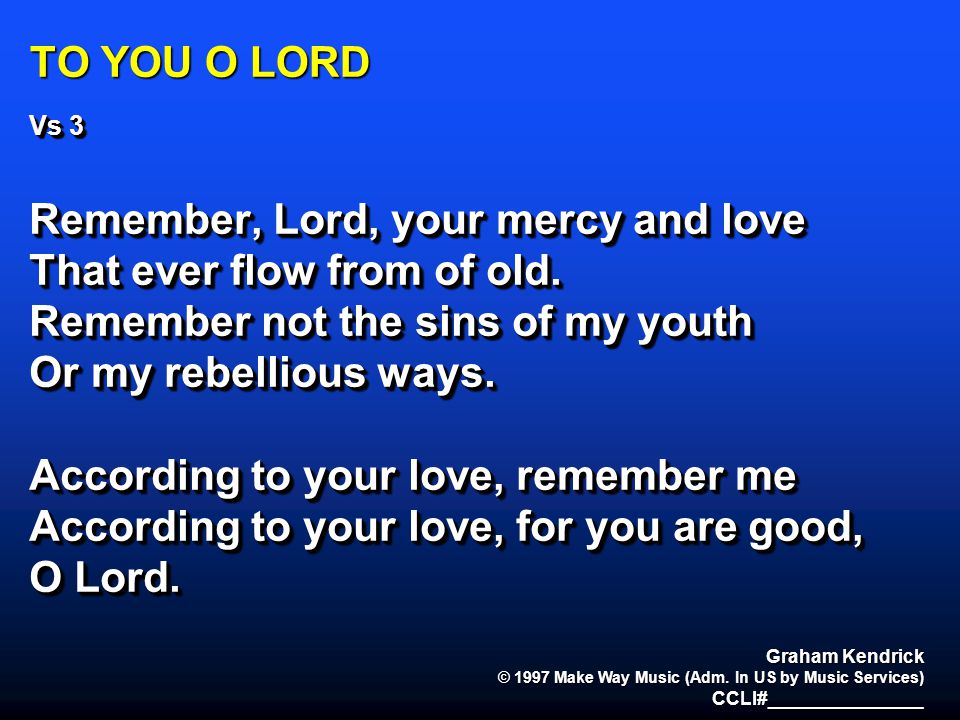 Remember, Lord, your mercy and love That ever flow from of old.