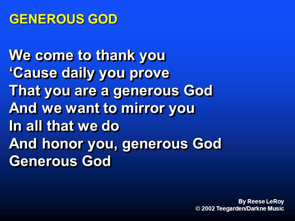 That you are a generous God And we want to mirror you