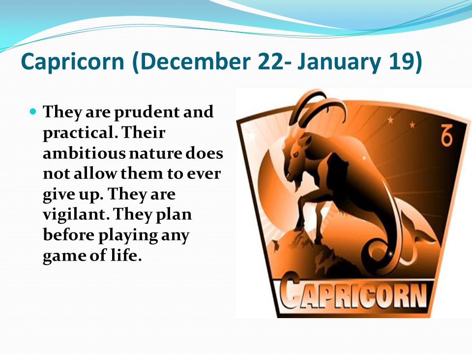 Capricorn (December 22- January 19) .