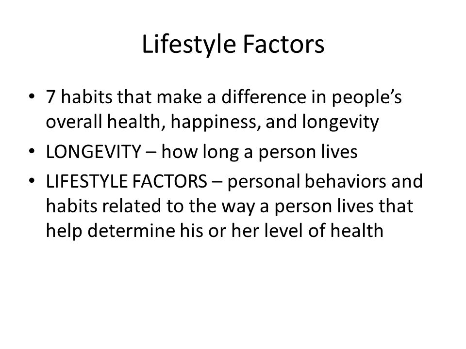 Lifestyle Factors 7 habits that make a difference in people’s overall health, happiness, and longevity.