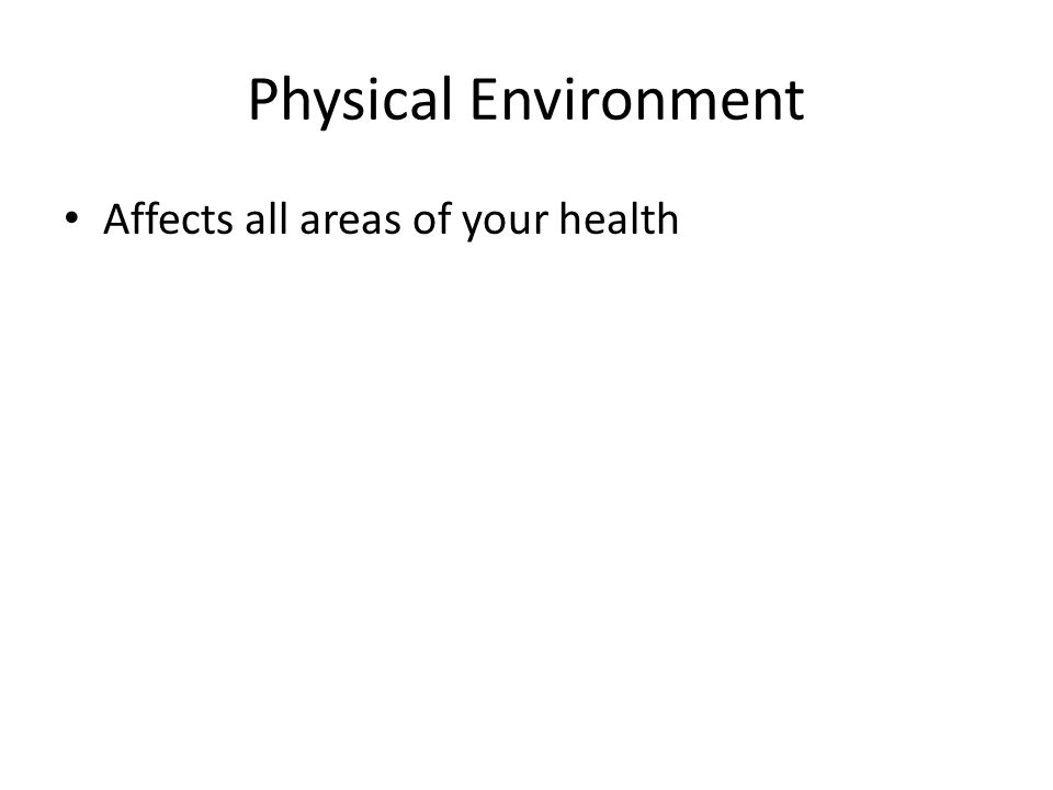 Physical Environment Affects all areas of your health