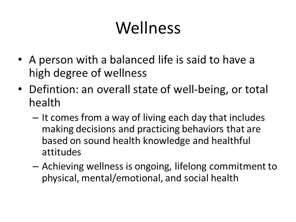 Wellness A person with a balanced life is said to have a high degree of wellness. Defintion: an overall state of well-being, or total health.