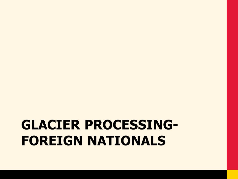 Glacier Processing- Foreign Nationals