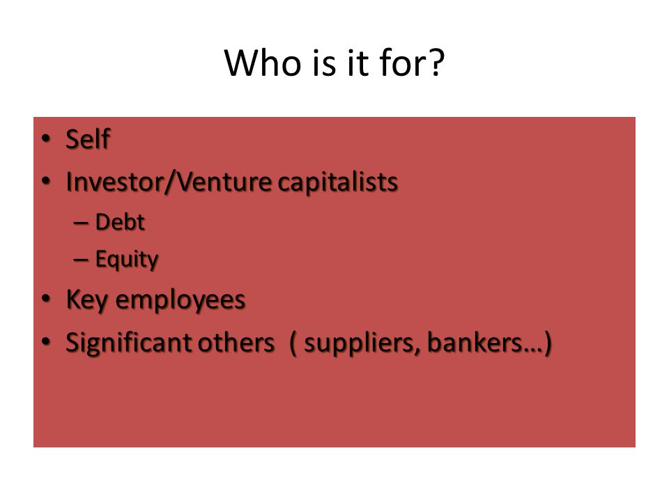Who is it for Self Investor/Venture capitalists Key employees