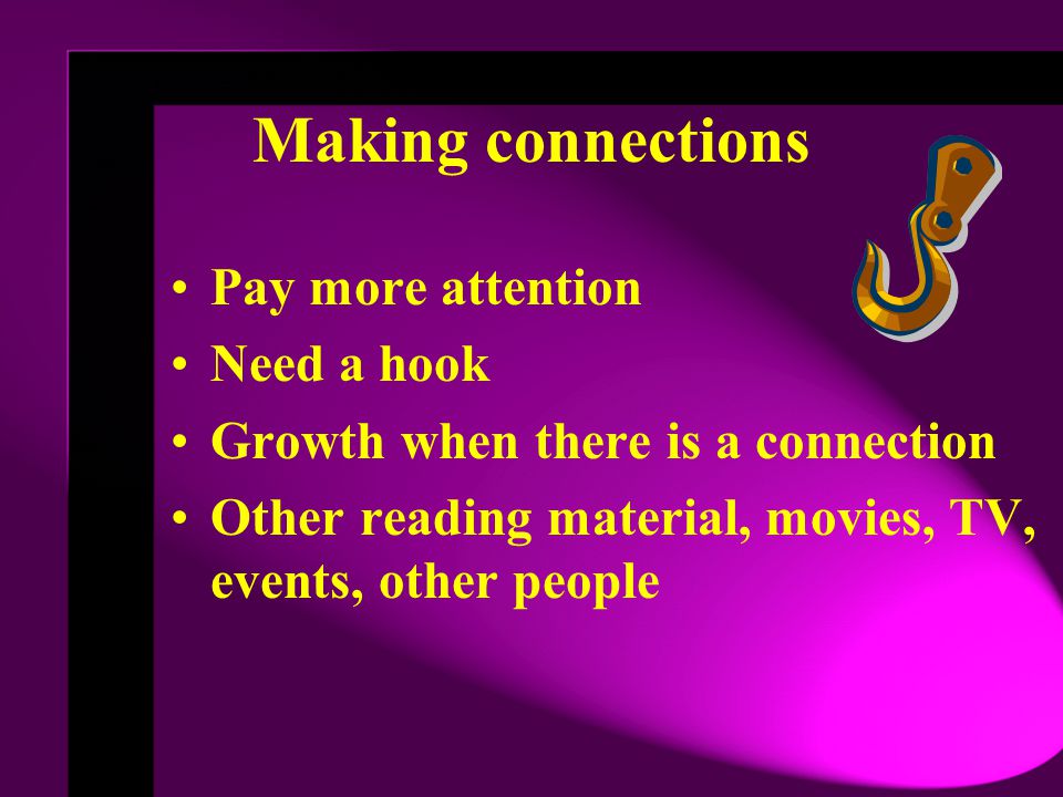 Making connections Pay more attention Need a hook