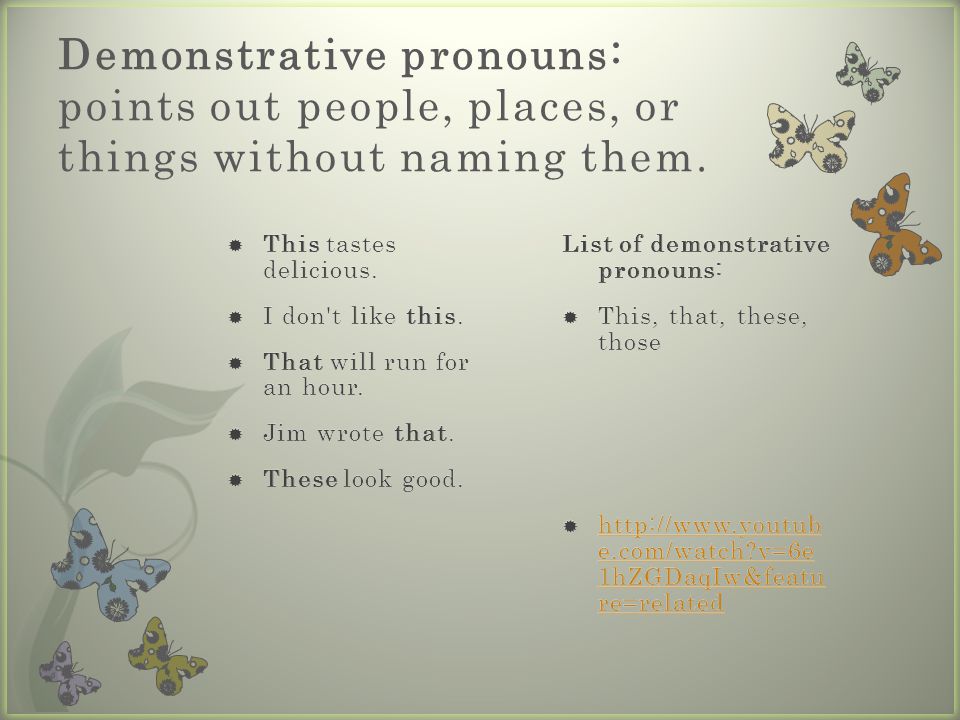 Demonstrative pronouns: points out people, places, or things without naming them.