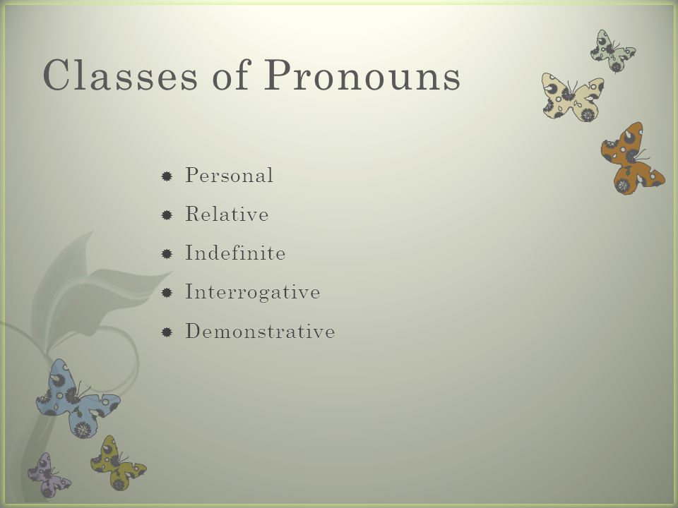 Classes of Pronouns Personal Relative Indefinite Interrogative