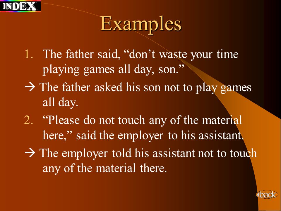 Examples The father said, don’t waste your time playing games all day, son.  The father asked his son not to play games all day.