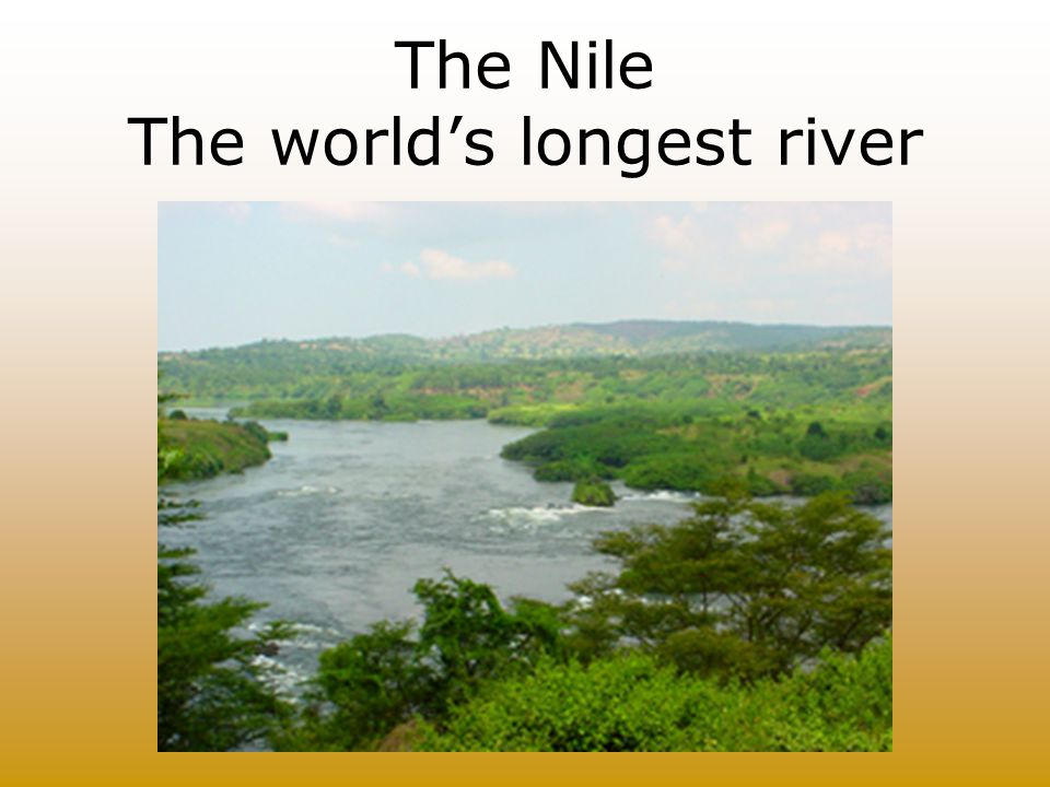 The Nile The world’s longest river