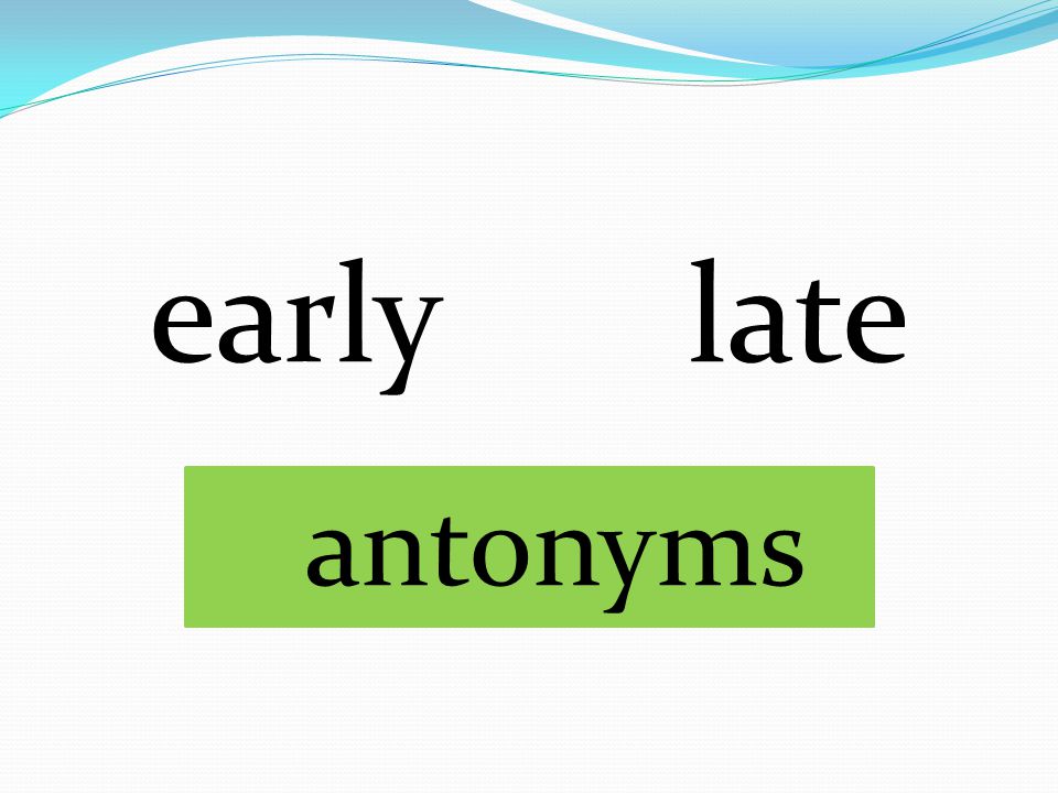 Early перевести на русский. Antonyms. Antonyms Power. Early late antonyms picture for Kids. Early late opposite.
