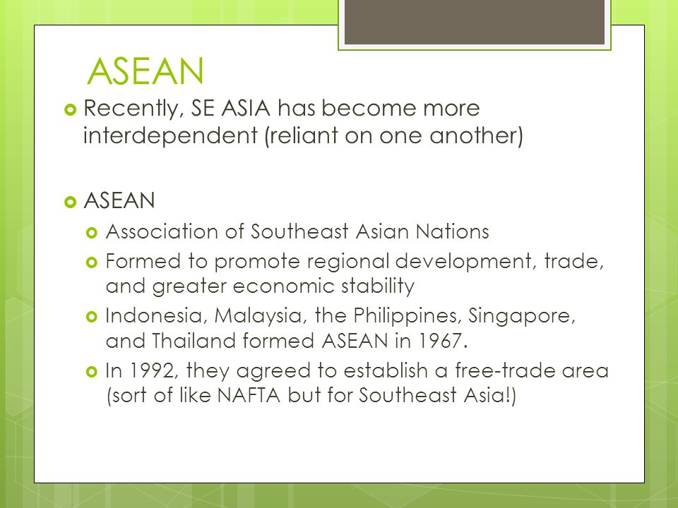 ASEAN Recently, SE ASIA has become more interdependent (reliant on one another) ASEAN. Association of Southeast Asian Nations.
