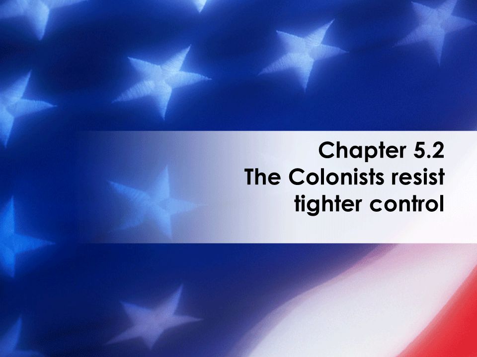 Chapter 5.2 The Colonists resist tighter control