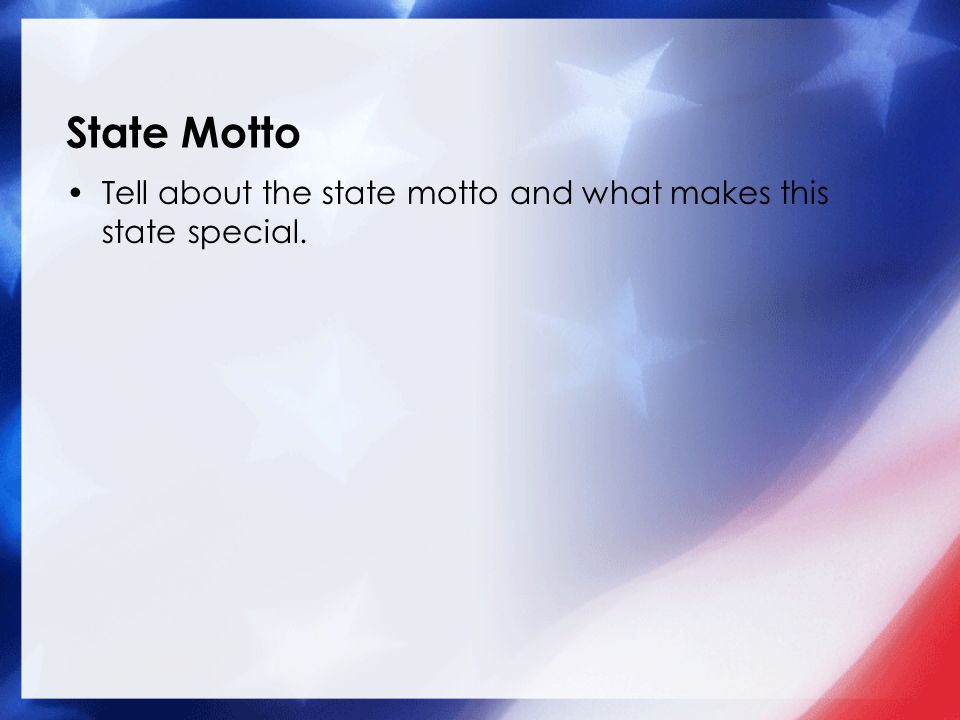 State Motto Tell about the state motto and what makes this state special.