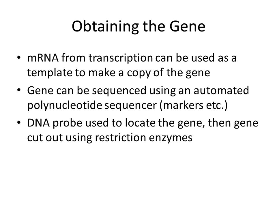 Obtaining the Gene mRNA from transcription can be used as a template to make a copy of the gene.