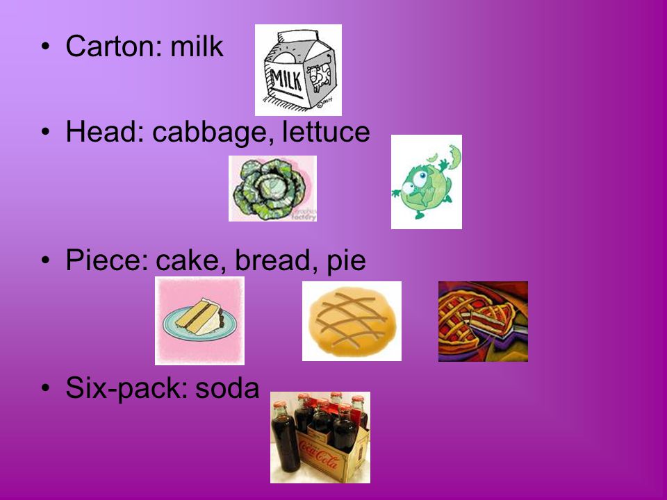 Carton: milk Head: cabbage, lettuce Piece: cake, bread, pie Six-pack: soda