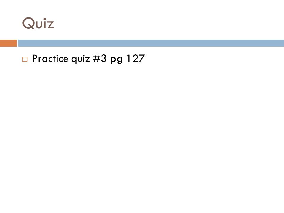 Quiz Practice quiz #3 pg 127