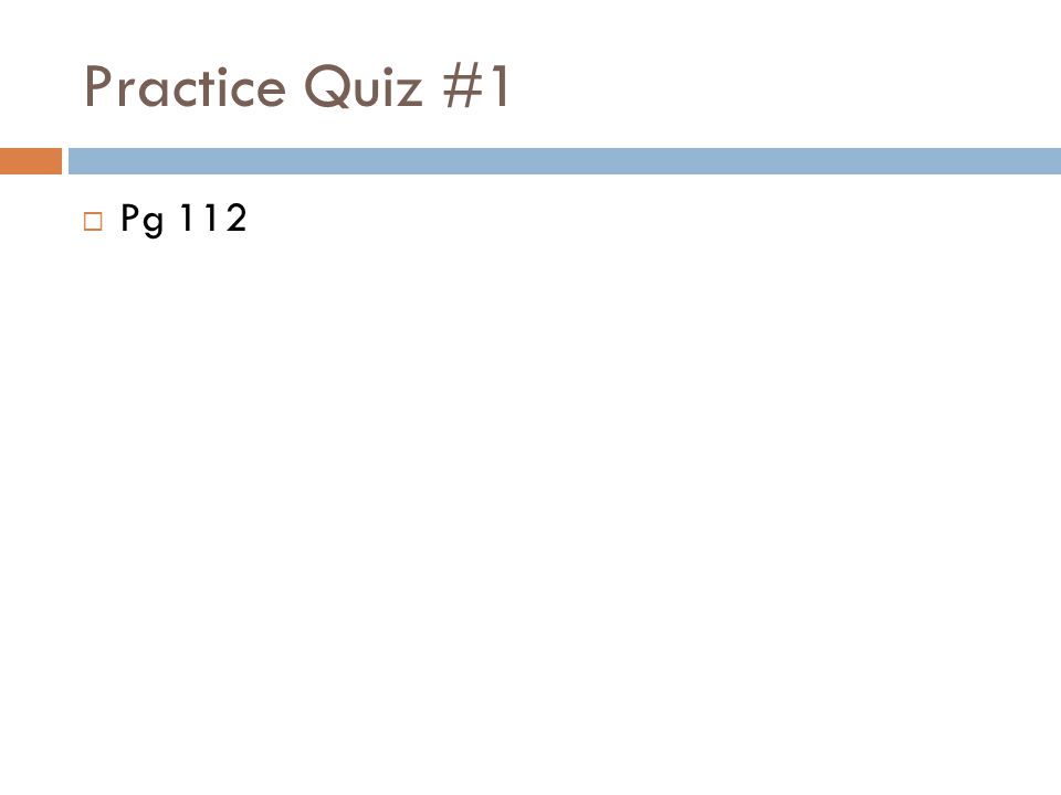 Practice Quiz #1 Pg 112