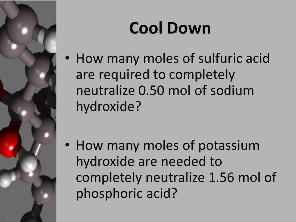 Cool Down How many moles of sulfuric acid are required to completely neutralize 0.50 mol of sodium hydroxide