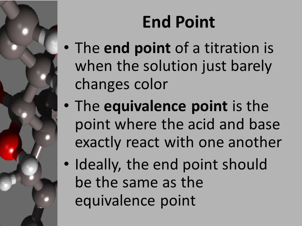 End Point The end point of a titration is when the solution just barely changes color.