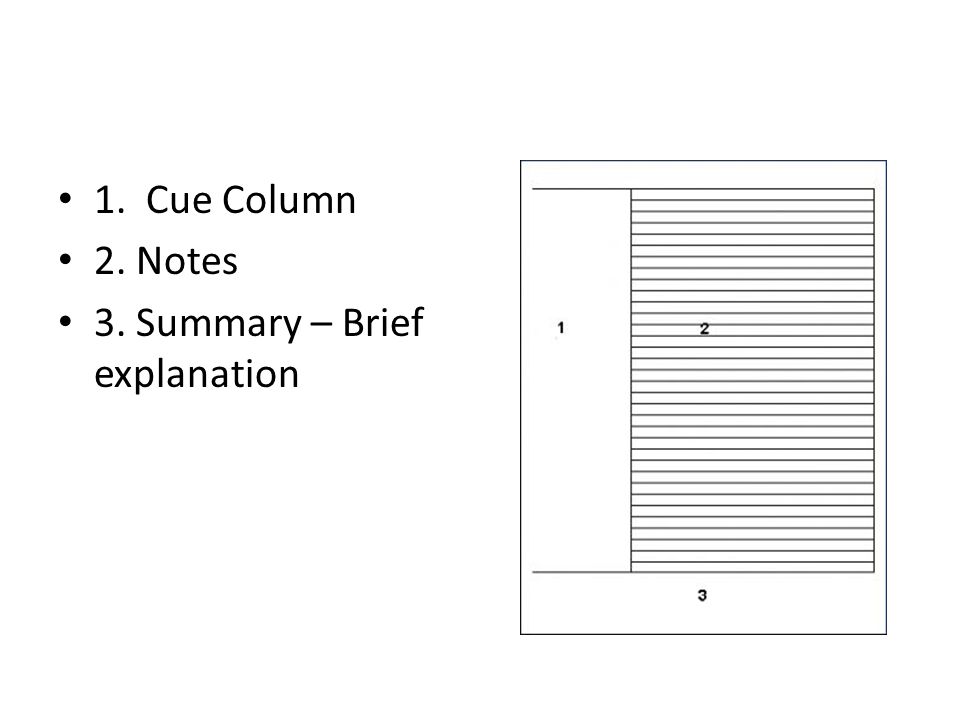 1. Cue Column 2. Notes 3. Summary – Brief explanation