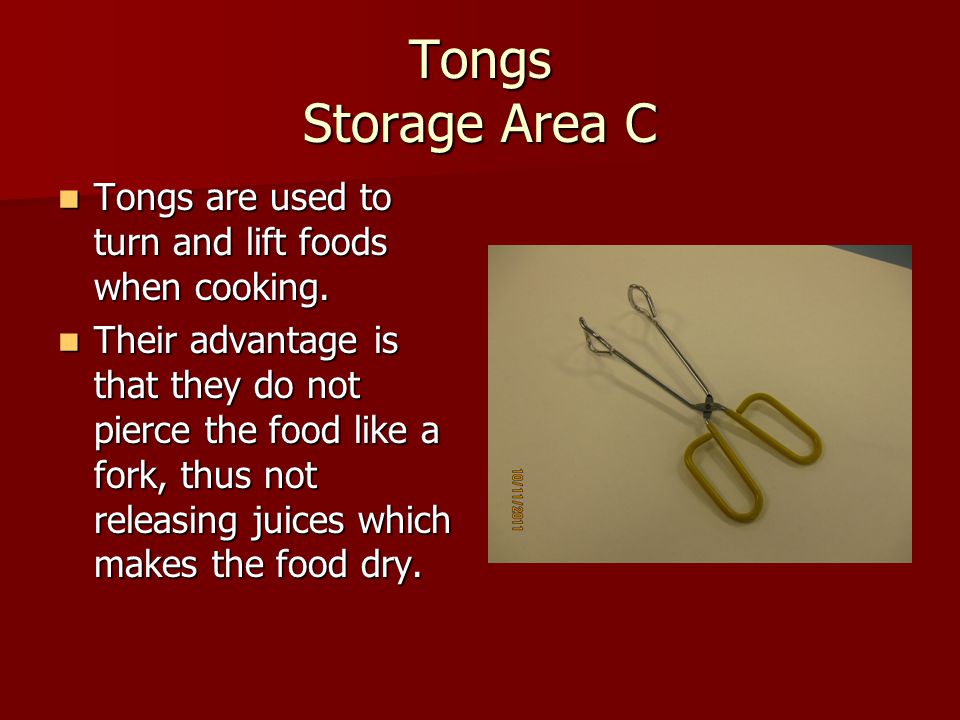 Tongs Storage Area C Tongs are used to turn and lift foods when cooking.