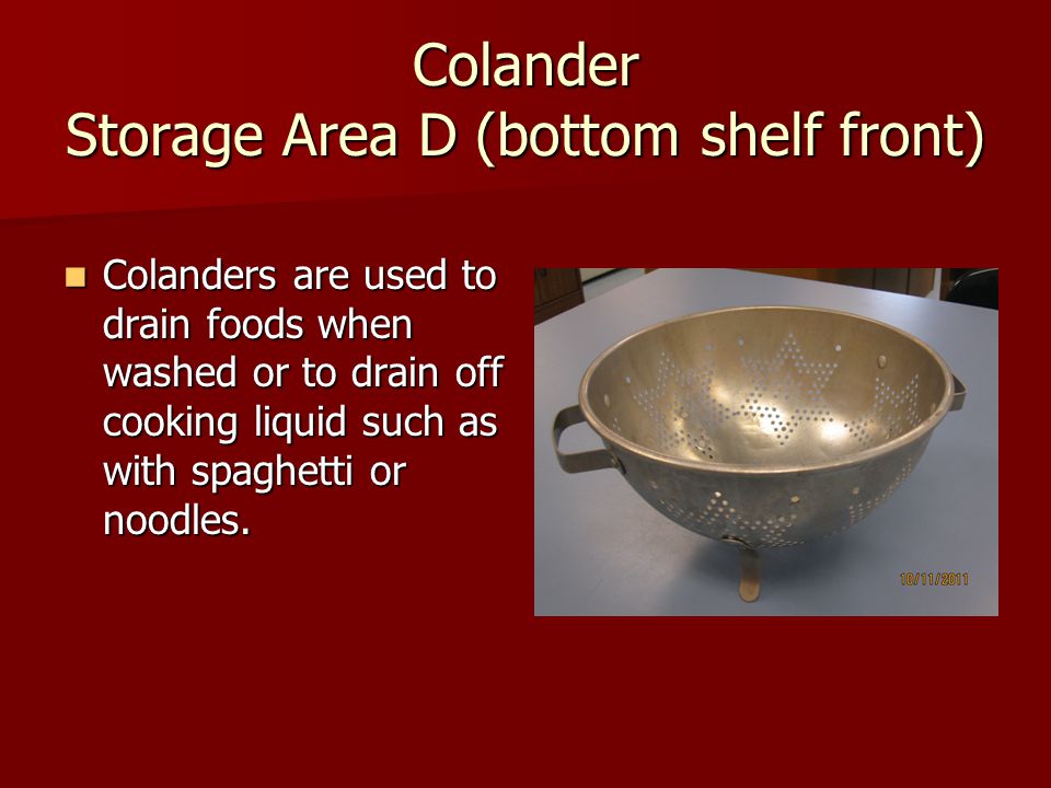 Colander Storage Area D (bottom shelf front)