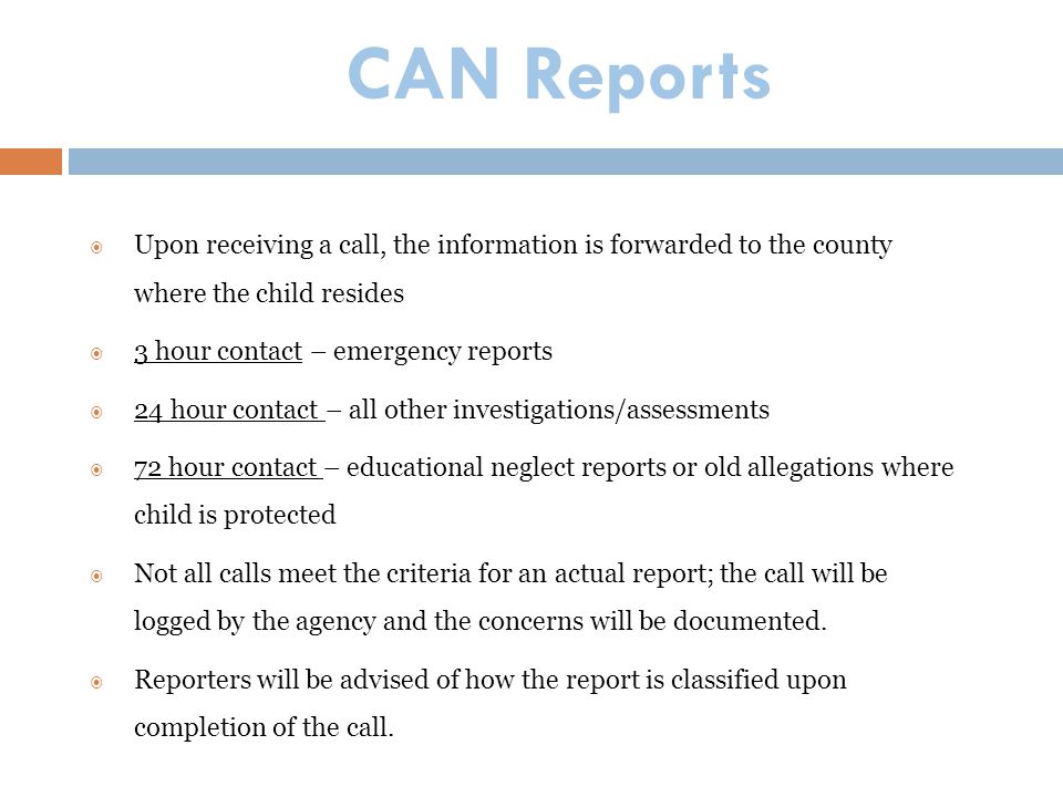 CAN Reports Upon receiving a call, the information is forwarded to the county where the child resides.