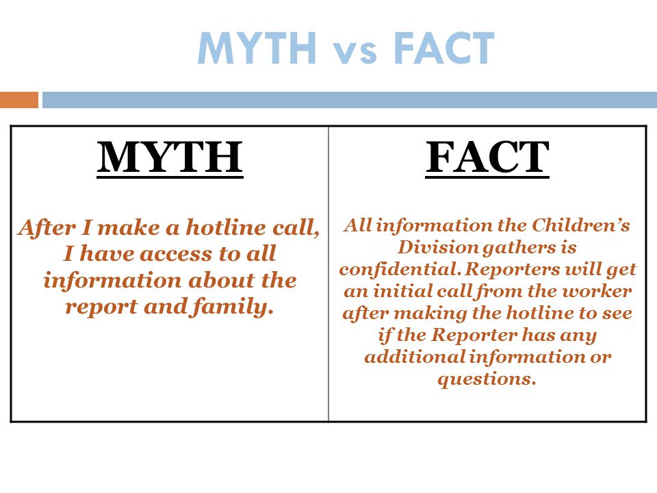MYTH vs FACT MYTH. After I make a hotline call, I have access to all information about the report and family.