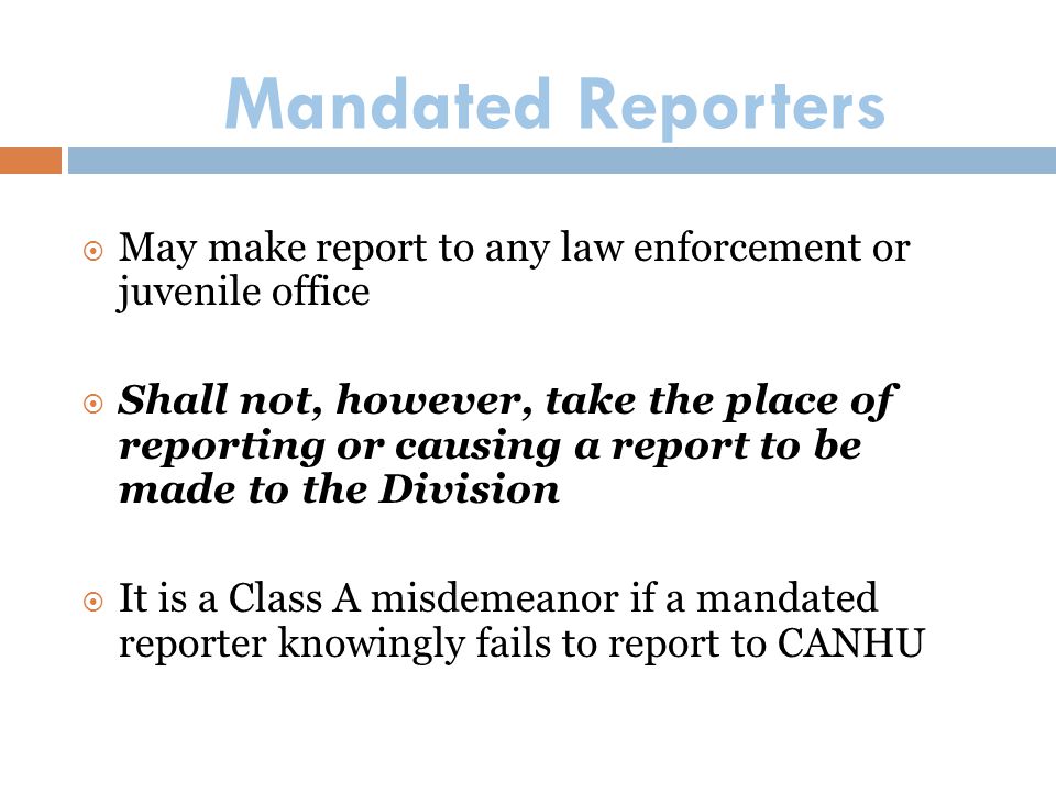 Mandated Reporters May make report to any law enforcement or juvenile office.