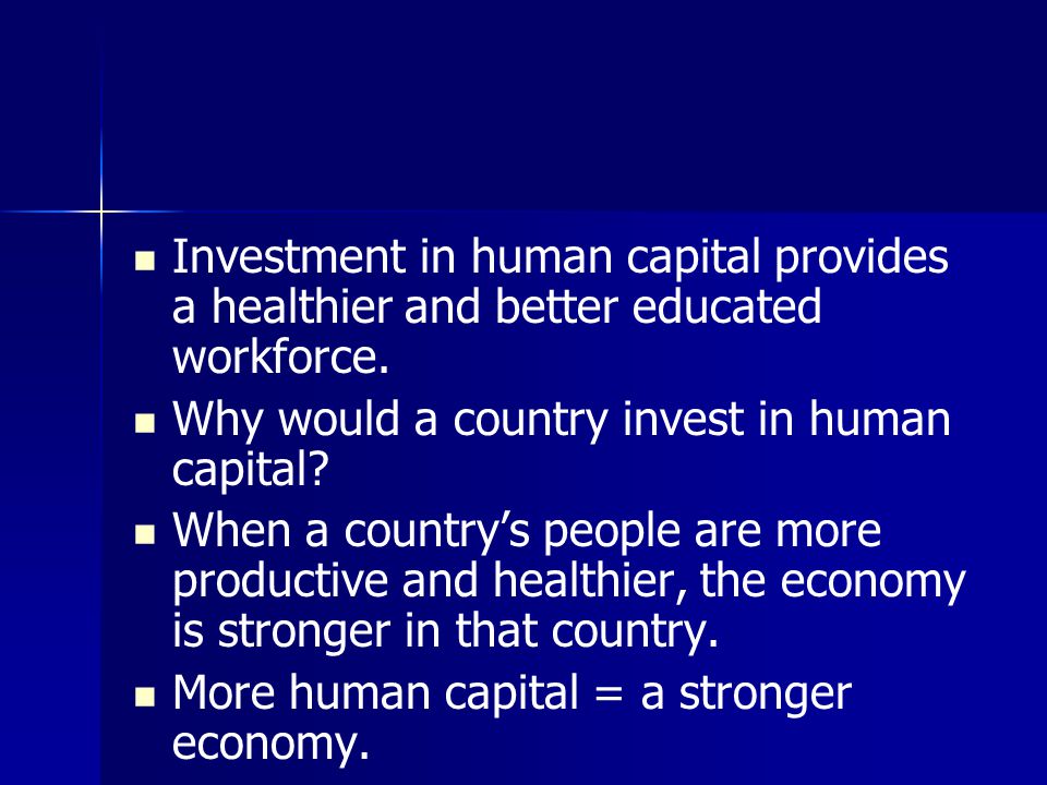 Investment in human capital provides a healthier and better educated workforce.