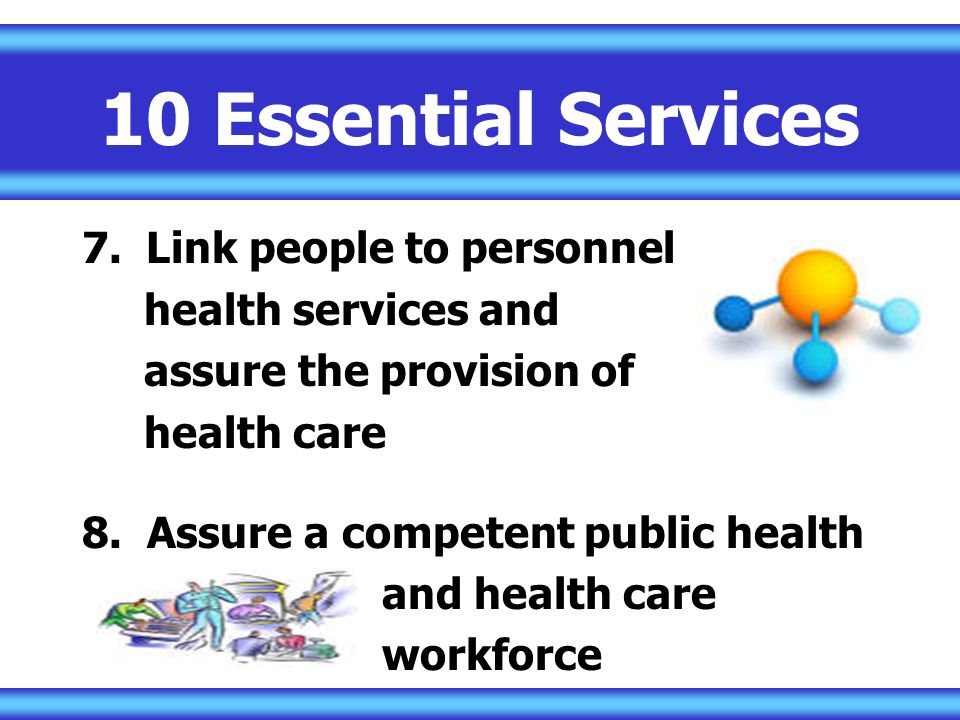 10 Essential Services Link people to personnel health services and