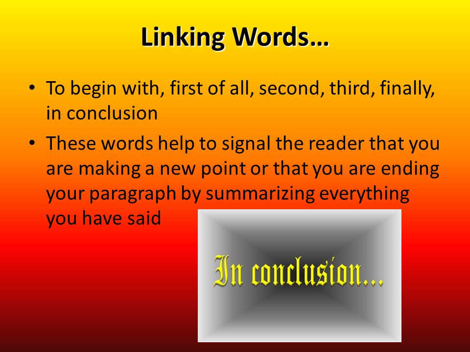 Linking Words… To begin with, first of all, second, third, finally, in conclusion.