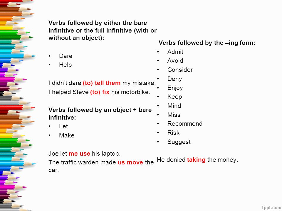 Verbs followed by either the bare infinitive or the full infinitive (with or without an object):