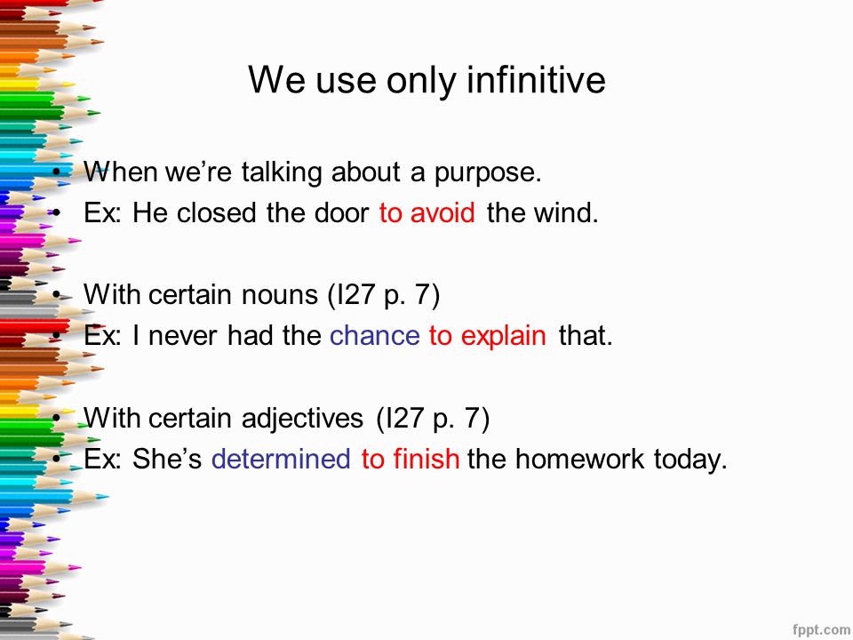 We use only infinitive When we’re talking about a purpose.